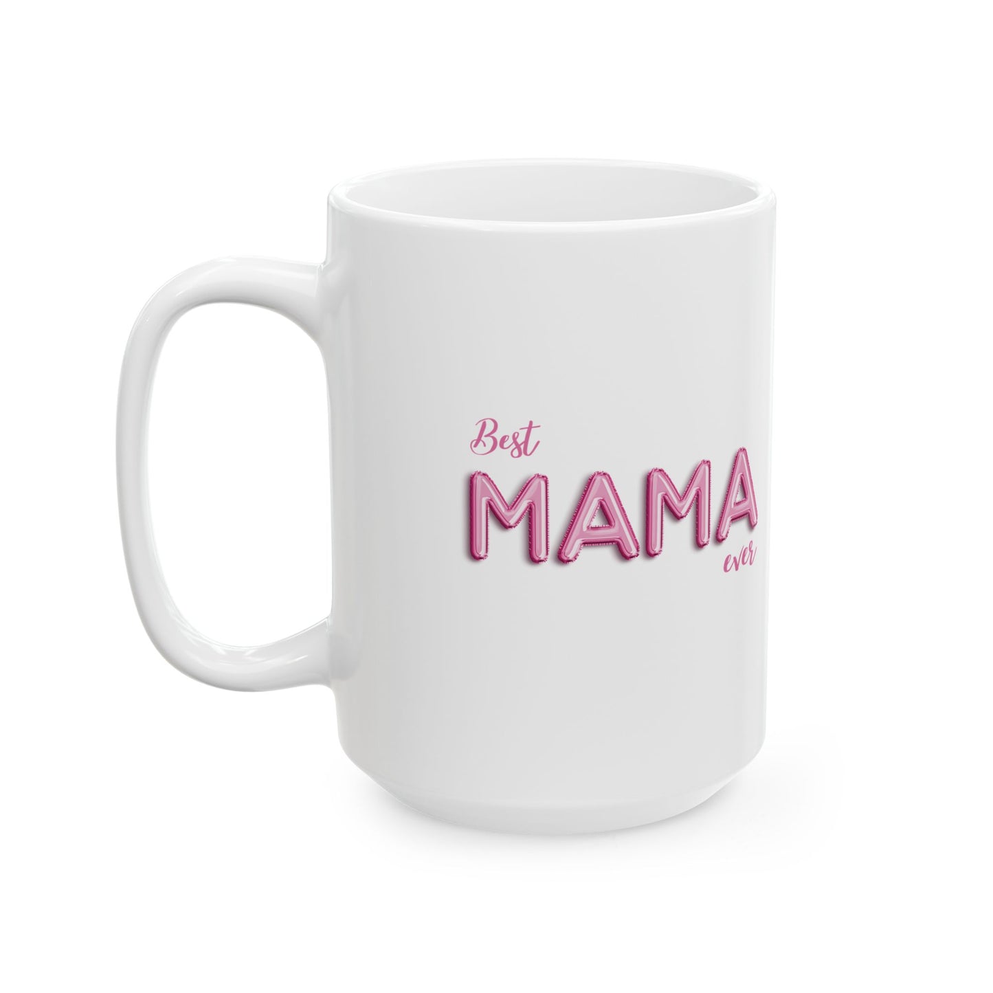 Best Mama Ever Ceramic Mug - Gift for Mom, Mother's Day, Birthday, Coffee Cup, Kitchen Decor